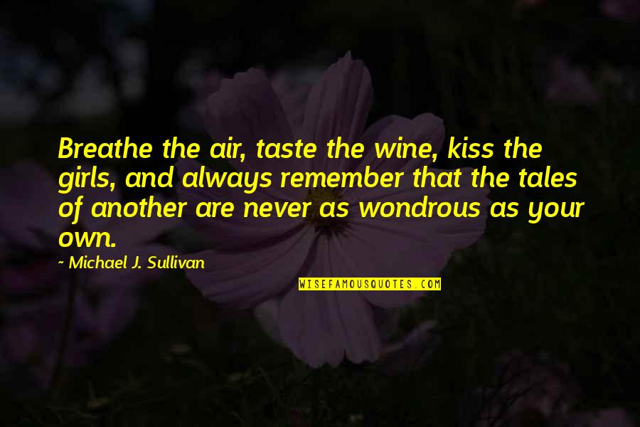 Girls Inspirational Quotes By Michael J. Sullivan: Breathe the air, taste the wine, kiss the