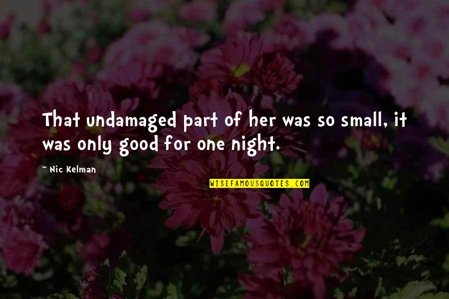 Girls Night Out Quotes By Nic Kelman: That undamaged part of her was so small,