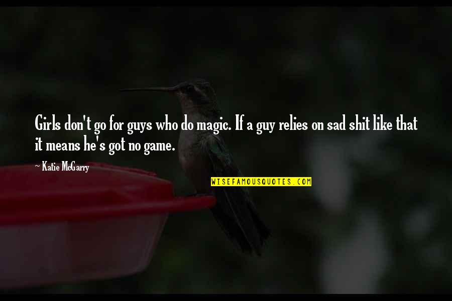 Girls Only Game Quotes By Katie McGarry: Girls don't go for guys who do magic.