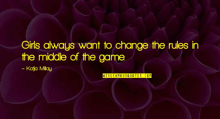 Girls Only Game Quotes By Katja Millay: Girls always want to change the rules in