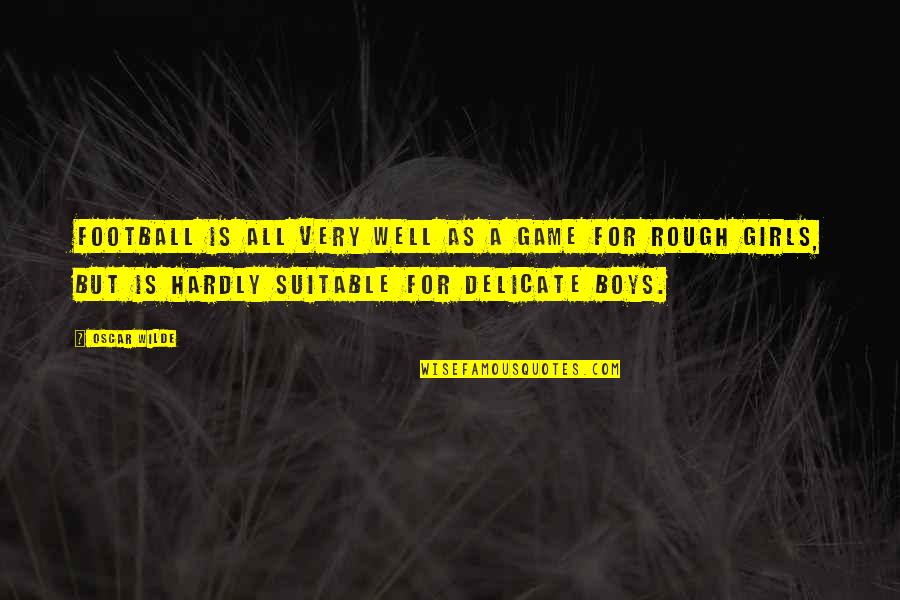 Girls Only Game Quotes By Oscar Wilde: Football is all very well as a game
