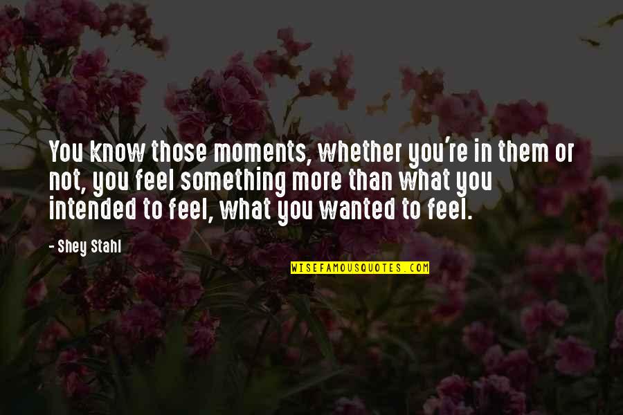 Girls Only Game Quotes By Shey Stahl: You know those moments, whether you're in them