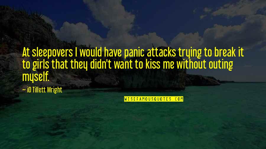Girls Outing Quotes By IO Tillett Wright: At sleepovers I would have panic attacks trying Girls Outing Quotes By IO Tillett Wright: At sleepovers I would have panic attacks trying