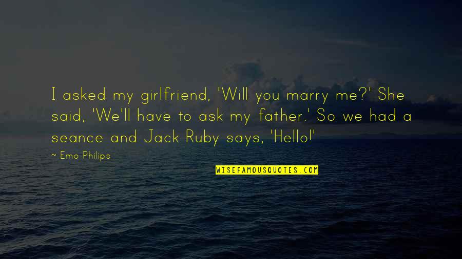 Girls Status Quotes By Emo Philips: I asked my girlfriend, 'Will you marry me?'