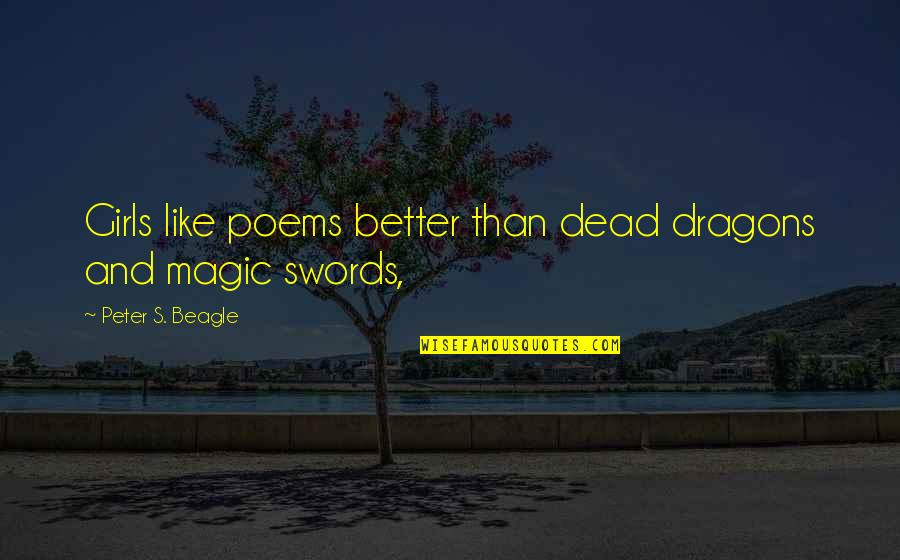 Girls Swords Quotes By Peter S. Beagle: Girls like poems better than dead dragons and