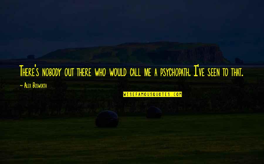 Girls These Days Quotes By Alex Bosworth: There's nobody out there who would call me