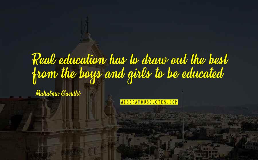Girls These Days Quotes By Mahatma Gandhi: Real education has to draw out the best