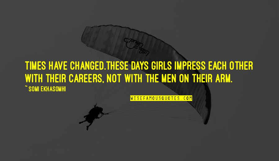 Girls These Days Quotes By Somi Ekhasomhi: Times have changed.These days girls impress each other