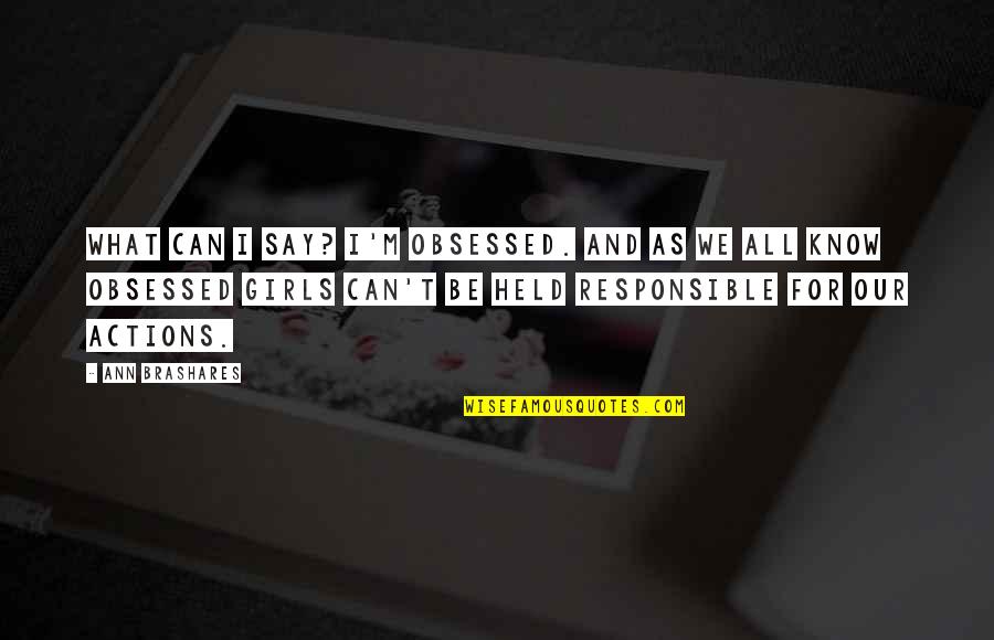 Girls We Quotes By Ann Brashares: What can I say? I'm obsessed. And as Girls We Quotes By Ann Brashares: What can I say? I'm obsessed. And as