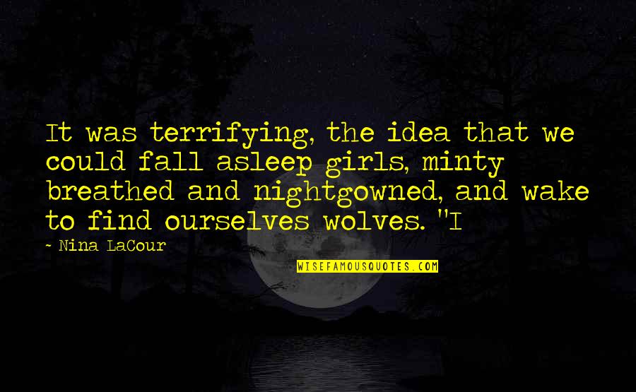 Girls We Quotes By Nina LaCour: It was terrifying, the idea that we could Girls We Quotes By Nina LaCour: It was terrifying, the idea that we could