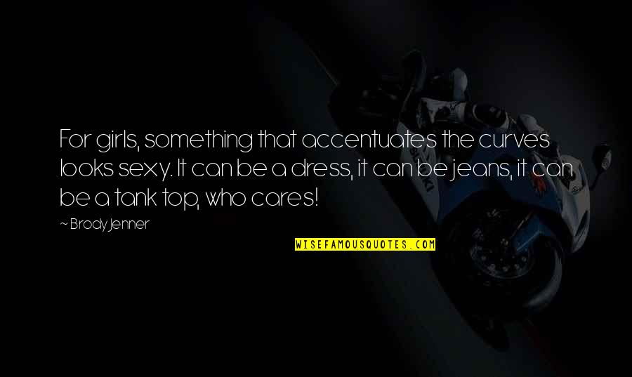 Girls With Curves Quotes By Brody Jenner: For girls, something that accentuates the curves looks