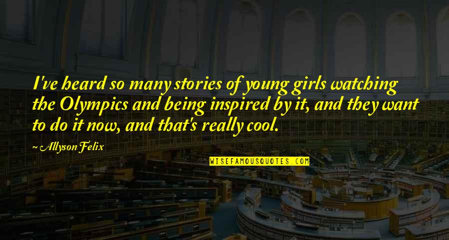 Girls'stories Quotes By Allyson Felix: I've heard so many stories of young girls