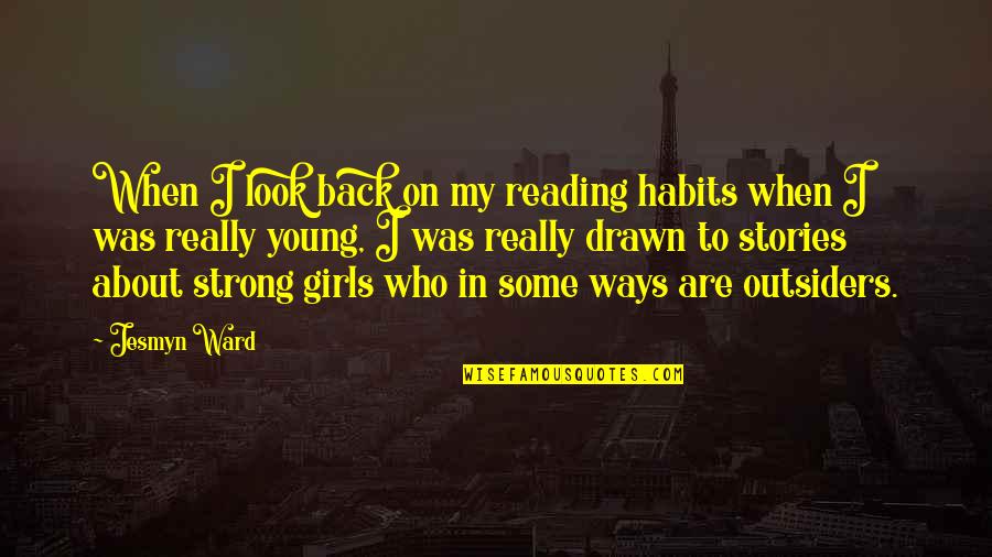 Girls'stories Quotes By Jesmyn Ward: When I look back on my reading habits