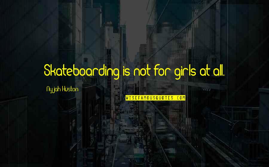 Girls'stories Quotes By Nyjah Huston: Skateboarding is not for girls at all.