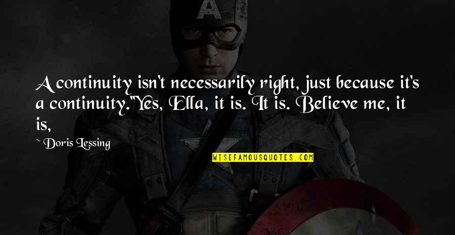 Girlwomanother Quotes By Doris Lessing: A continuity isn't necessarily right, just because it's Girlwomanother Quotes By Doris Lessing: A continuity isn't necessarily right, just because it's