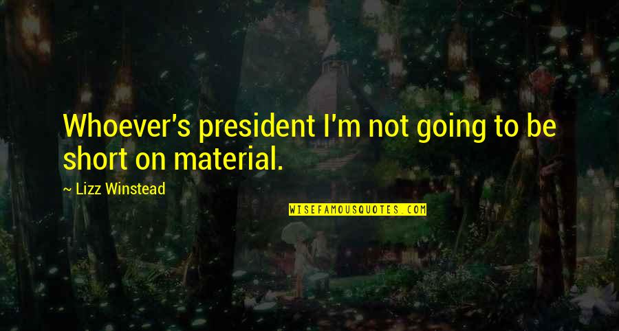 Girly Blush Quotes By Lizz Winstead: Whoever's president I'm not going to be short Girly Blush Quotes By Lizz Winstead: Whoever's president I'm not going to be short