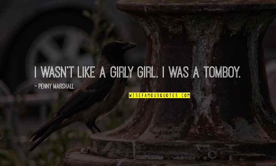 Girly But Tomboy Quotes By Penny Marshall: I wasn't like a girly girl. I was