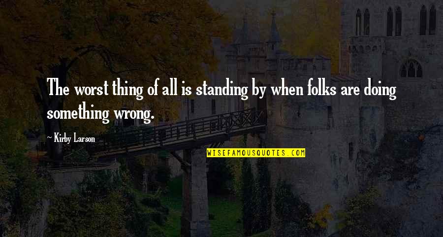 Girly Confidence Quotes By Kirby Larson: The worst thing of all is standing by