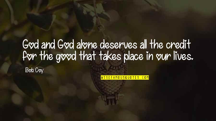 Girly Drinks Quotes By Bob Coy: God and God alone deserves all the credit