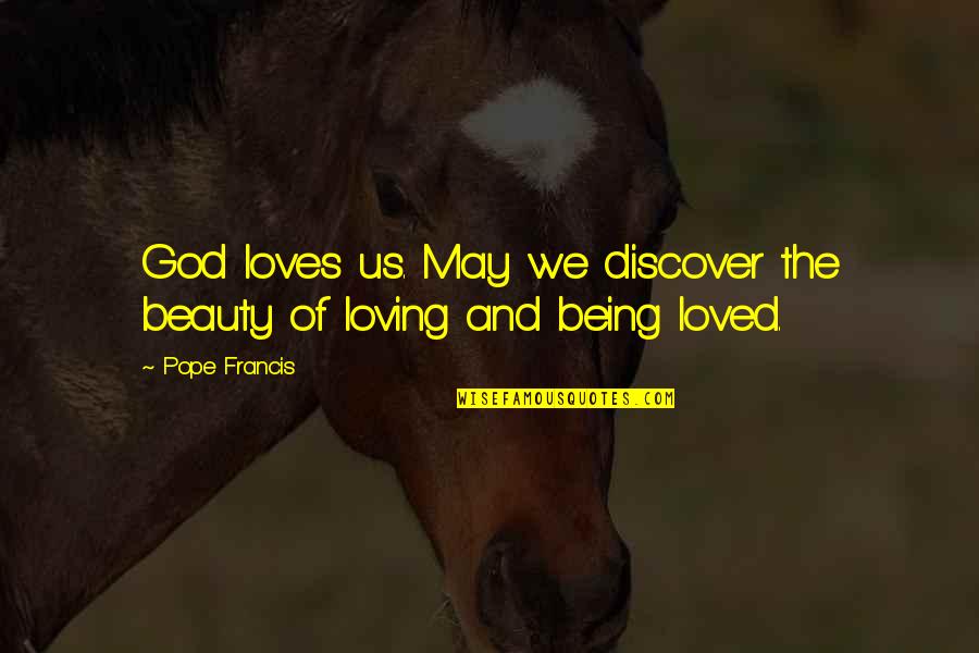 Girly Fashionable Quotes By Pope Francis: God loves us. May we discover the beauty
