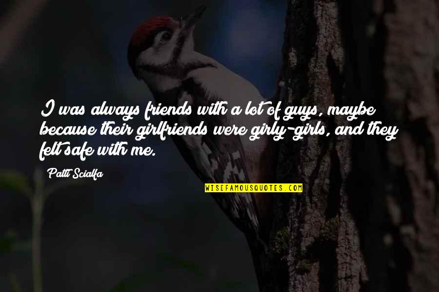 Girly Friends Quotes By Patti Scialfa: I was always friends with a lot of