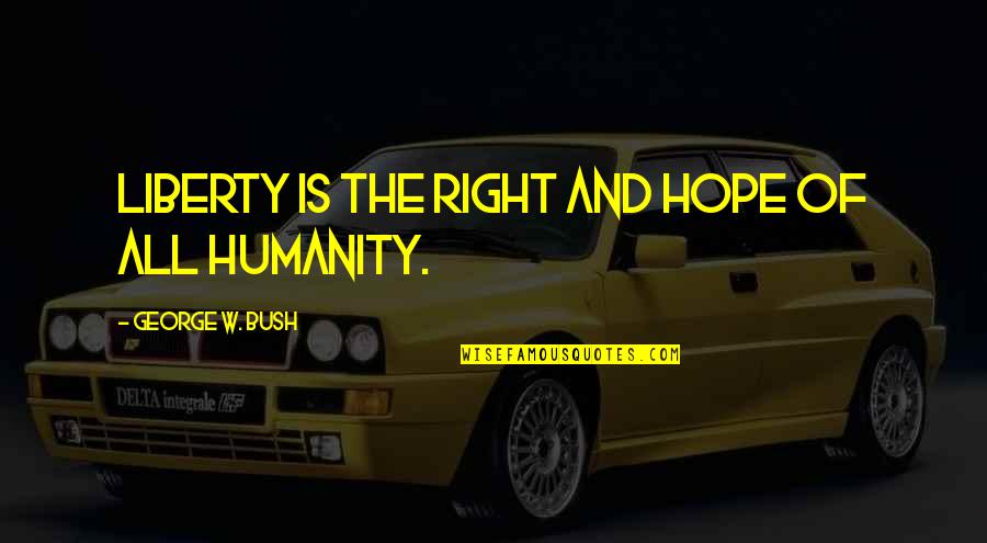 Girly Happy Life Quotes By George W. Bush: Liberty is the right and hope of all