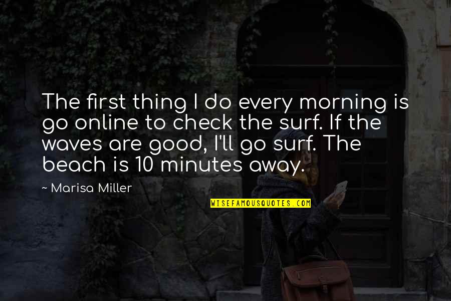 Girly Herself Quotes By Marisa Miller: The first thing I do every morning is