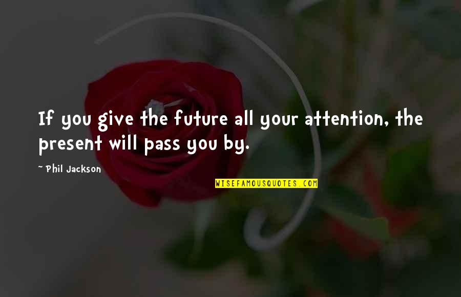 Girly Inspirational Life Quotes By Phil Jackson: If you give the future all your attention,