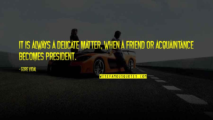 Girly Inspirational Quotes By Gore Vidal: It is always a delicate matter, when a