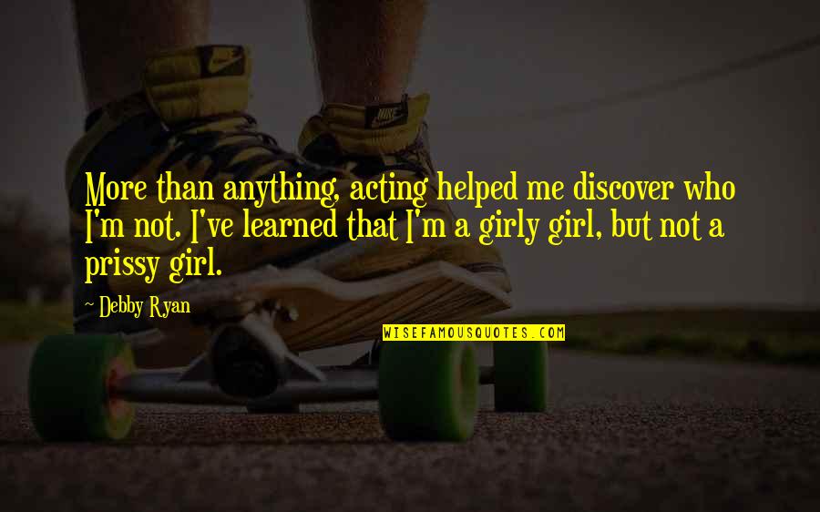 Girly Me Quotes By Debby Ryan: More than anything, acting helped me discover who