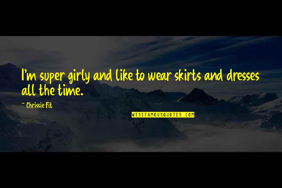Girly Quotes By Chrissie Fit: I'm super girly and like to wear skirts