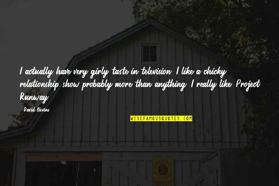 Girly Quotes By David Nevins: I actually have very girly taste in television. Girly Quotes By David Nevins: I actually have very girly taste in television.
