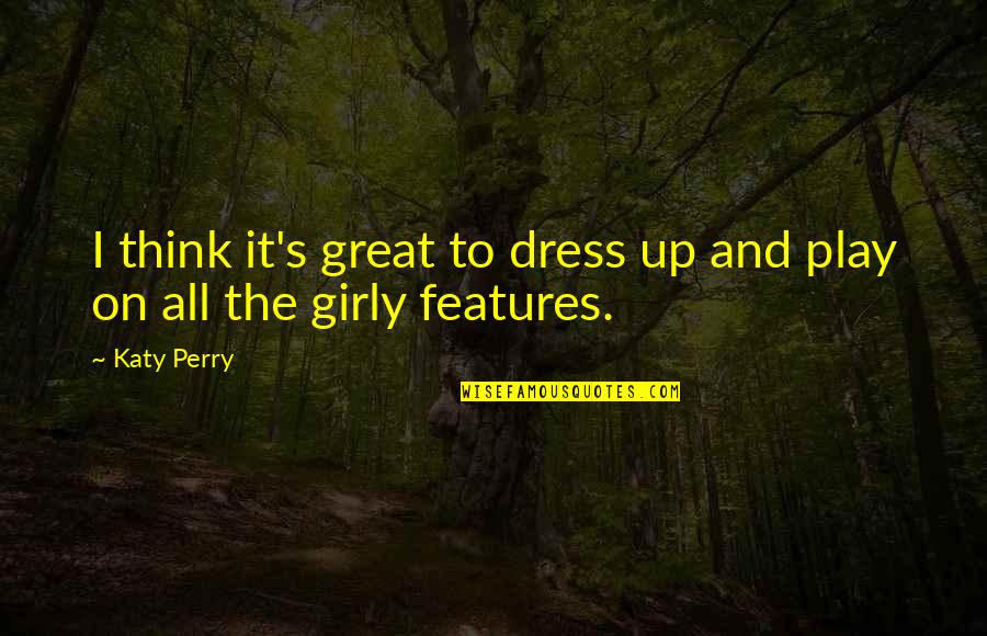 Girly Quotes By Katy Perry: I think it's great to dress up and