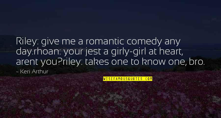 Girly Quotes By Keri Arthur: Riley: give me a romantic comedy any day.rhoan: Girly Quotes By Keri Arthur: Riley: give me a romantic comedy any day.rhoan: