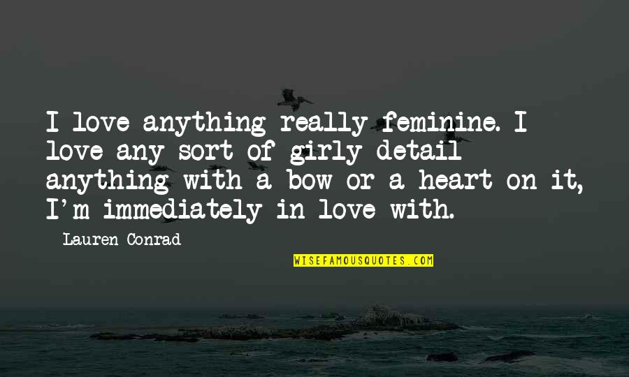 Girly Quotes By Lauren Conrad: I love anything really feminine. I love any Girly Quotes By Lauren Conrad: I love anything really feminine. I love any