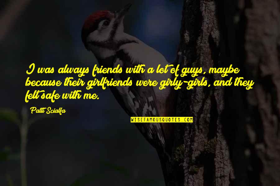 Girly Quotes By Patti Scialfa: I was always friends with a lot of Girly Quotes By Patti Scialfa: I was always friends with a lot of
