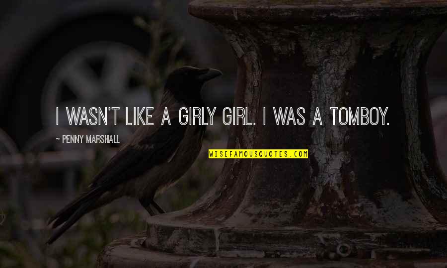 Girly Quotes By Penny Marshall: I wasn't like a girly girl. I was Girly Quotes By Penny Marshall: I wasn't like a girly girl. I was
