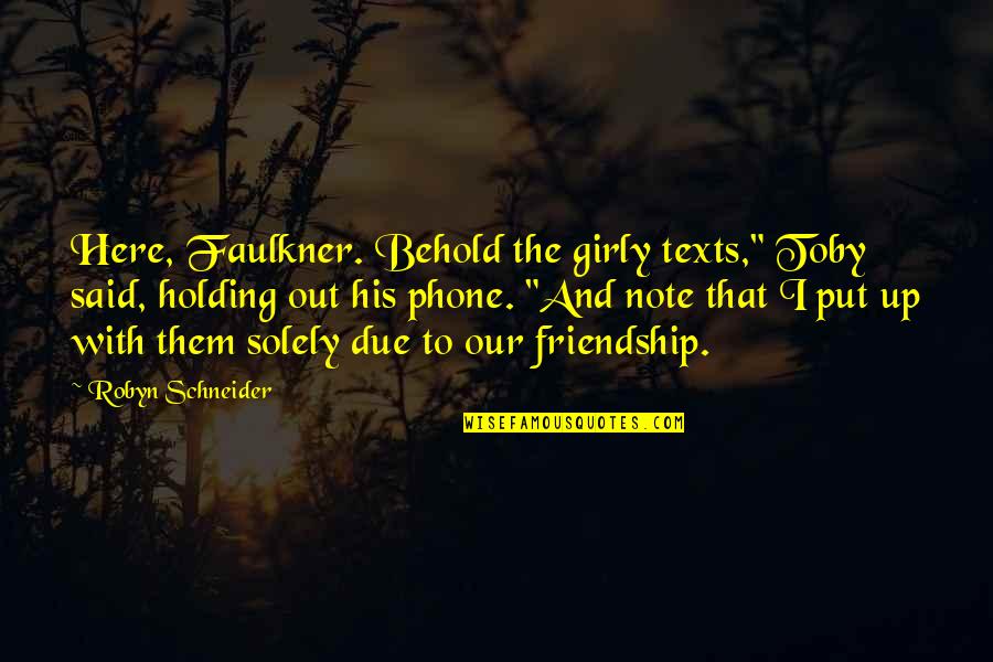 Girly Quotes By Robyn Schneider: Here, Faulkner. Behold the girly texts," Toby said,