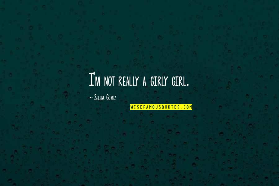 Girly Quotes By Selena Gomez: I'm not really a girly girl. Girly Quotes By Selena Gomez: I'm not really a girly girl.