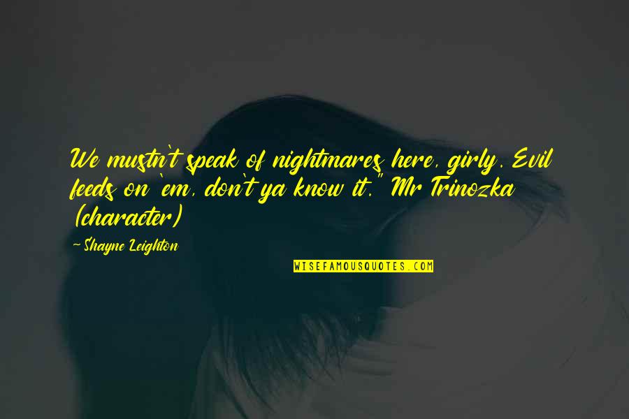Girly Quotes By Shayne Leighton: We mustn't speak of nightmares here, girly. Evil Girly Quotes By Shayne Leighton: We mustn't speak of nightmares here, girly. Evil