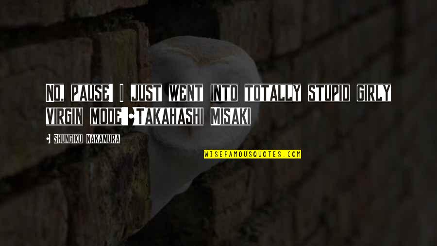 Girly Quotes By Shungiku Nakamura: No, pause! I just went into totally stupid Girly Quotes By Shungiku Nakamura: No, pause! I just went into totally stupid