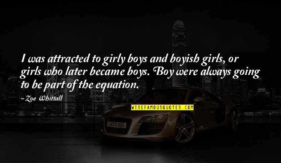 Girly Quotes By Zoe Whittall: I was attracted to girly boys and boyish Girly Quotes By Zoe Whittall: I was attracted to girly boys and boyish