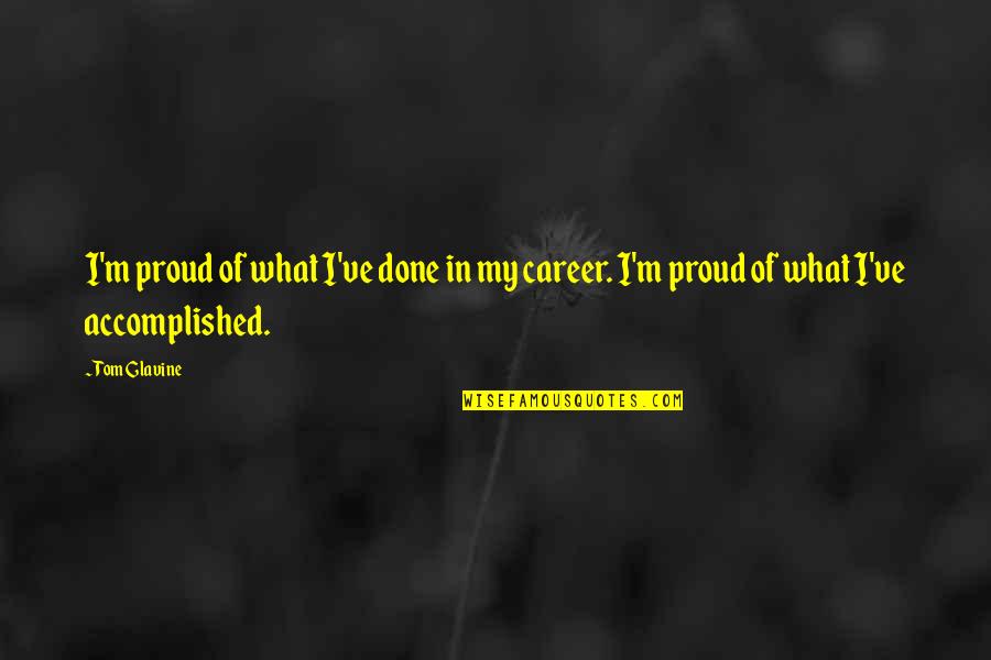 Girly Sleepover Quotes By Tom Glavine: I'm proud of what I've done in my