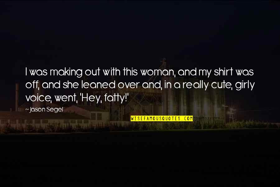 Girly T Shirt Quotes By Jason Segel: I was making out with this woman, and