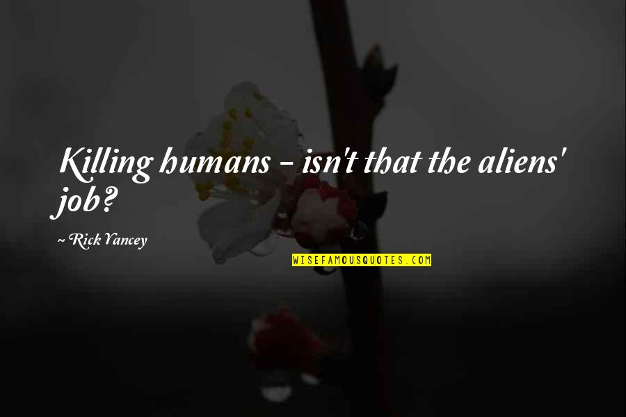 Girly Things Quotes By Rick Yancey: Killing humans - isn't that the aliens' job?