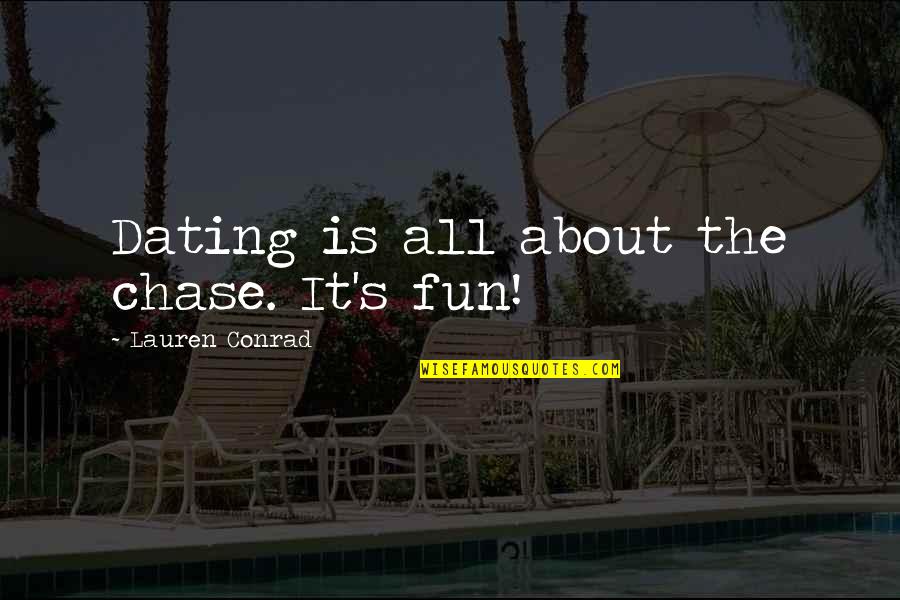 Girma Beyene Quotes By Lauren Conrad: Dating is all about the chase. It's fun! Girma Beyene Quotes By Lauren Conrad: Dating is all about the chase. It's fun!