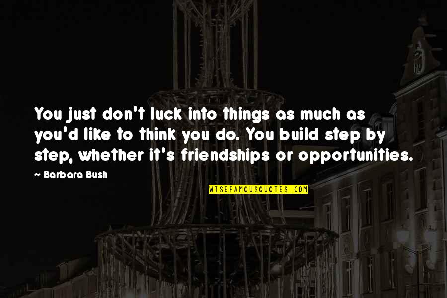 Girmeden Tefrika Quotes By Barbara Bush: You just don't luck into things as much Girmeden Tefrika Quotes By Barbara Bush: You just don't luck into things as much