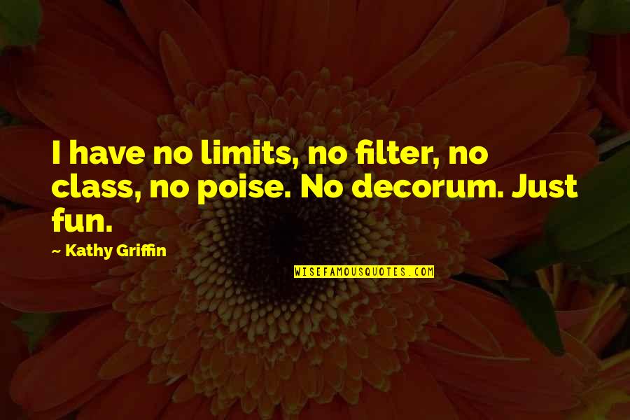 Girmi Song Quotes By Kathy Griffin: I have no limits, no filter, no class,