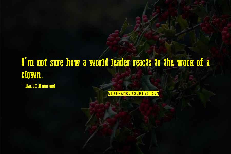 Girnar Quotes By Darrell Hammond: I'm not sure how a world leader reacts Girnar Quotes By Darrell Hammond: I'm not sure how a world leader reacts