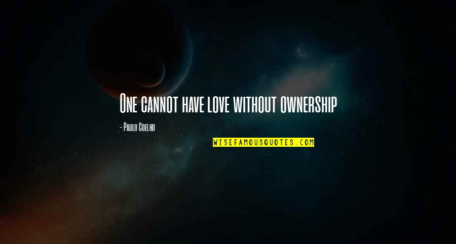 Girolami Chestnuts Quotes By Paulo Coelho: One cannot have love without ownership Girolami Chestnuts Quotes By Paulo Coelho: One cannot have love without ownership